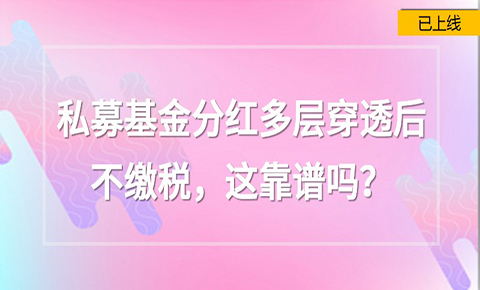 私募基金分紅多層穿透后不納稅，這靠譜嗎？