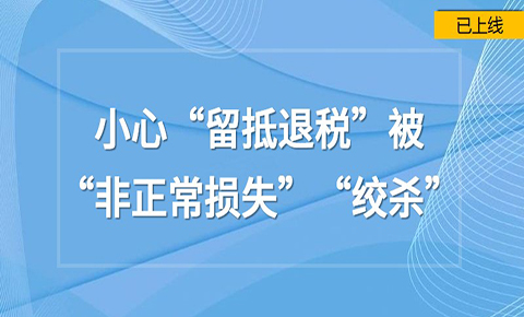 小心“留抵退稅”被“非正常損失”“絞殺”