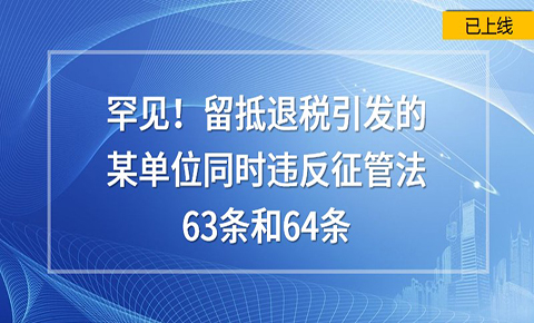 罕見！留抵退稅引發的某單位同時違反征管法63條和64條