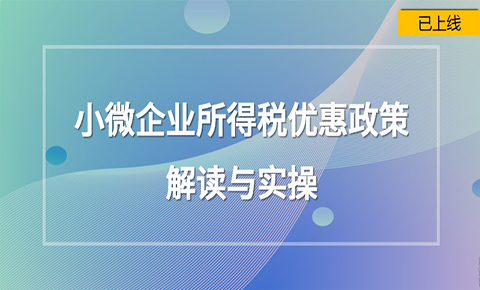 小微企業所得稅優惠政策解讀與實操