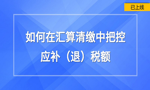 如何在匯算清繳中把控應補（退）稅額