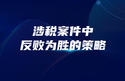 涉稅案件中反敗為勝的策略