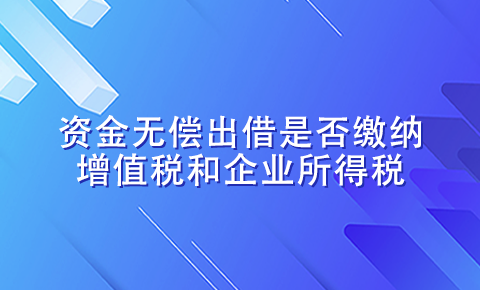 資金無償出借是否繳納增值稅和企業所得稅