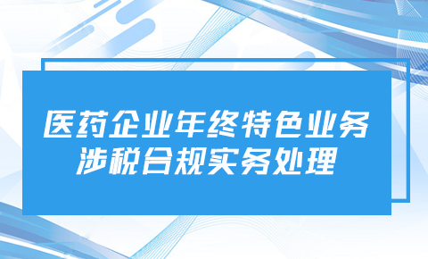 醫藥企業年終特色業務涉稅合規實務處理